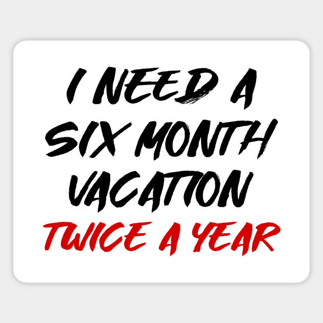 I need a six month vacation twice a year Magnet by colorsplash